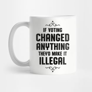 If Voting Changed Anything Liberal Protest Vote Mug